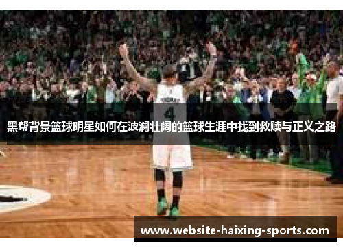 黑帮背景篮球明星如何在波澜壮阔的篮球生涯中找到救赎与正义之路